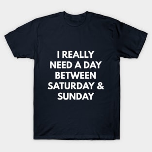 I Really Need A Day Between Saturday & Sunday T-Shirt